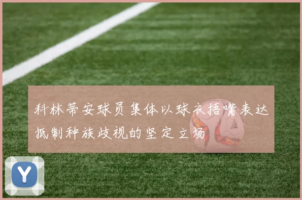 科林蒂安球员集体以球衣捂嘴表达抵制种族歧视的坚定立场